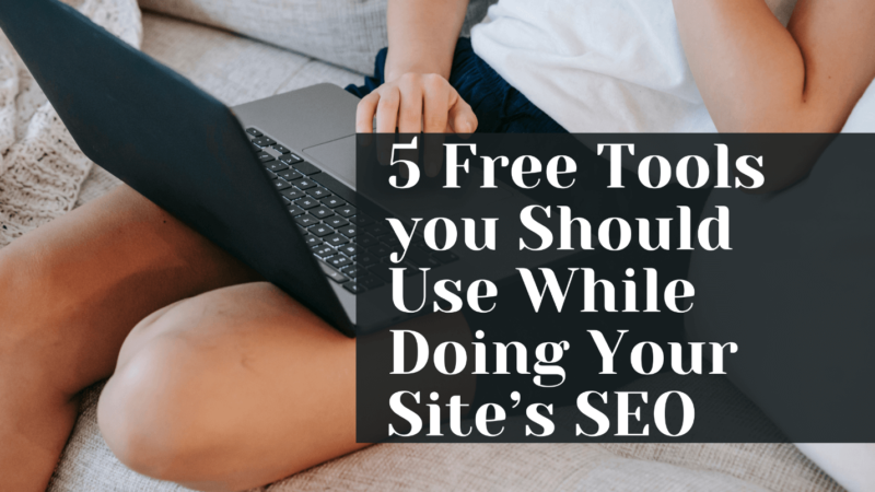5 Free Tools you Should Use While Doing Your Site’s SEO